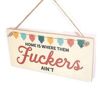 Home is Where Them F*ckers Ain't - Cheeky Home Sweet Home Sign