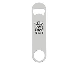 Home is Where We Park It Travelling Campervan Camping Adventure Statement bar Blade with Printed Steel Bottle Opener - White Double Sided Print