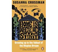 Home Is Where We Start : Growing Up in the Fallout of the Utopian Dream