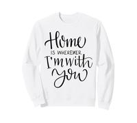 Home Is Wherever I’m With You Love Quote Wall Decor Sweatshirt