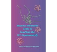 Home is wherever Mom is (and has the Wi-Fi password). Lined notebook for women: Funny Mother's Day Gift Idea From Son (Geeating Cards Alternatives)