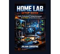 Home Lab Setup Guide: Build a Professional IT Testing Environment on Any Budget with Step-by-Step Instructions