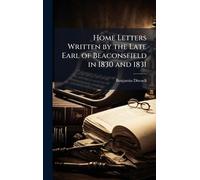 Home Letters Written by the Late Earl of Beaconsfield in 1830 and 1831
