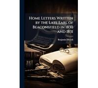 Home Letters Written by the Late Earl of Beaconsfield in 1830 and 1831