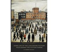 Home-Life of the Lancashire Factory Folk During the Cotton Famine: Reprinted as Reported in The Manchester Examiner and Times of 1862