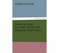 Home-Life of the Lancashire Factory Folk during the Cotton Famine (TREDITION CLASSICS)