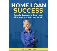 Home Loan Success: Essential Strategies to Secure Your First Home and Build Your Future
