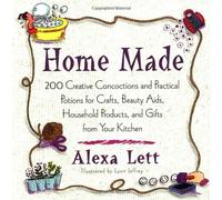 Home Made: 200 Creative Concoctions And Practical Potions for Crafts, Beauty AIDS, Household Products, And Gifts from Your Kitchen