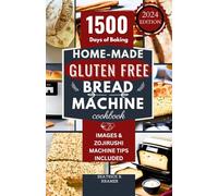 Home-Made Gluten Free Bread Machine Cookbook: A Complete Step-by-Step Guide to Making Perfect Delicious Gluten-Free Breads in Your Bread Maker (The Ultimate Homemade Loaves Bread Baking Perfection)