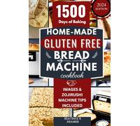 Home-Made Gluten Free Bread Machine Cookbook: A Complete Step-by-Step Guide to Making Perfect Delicious Gluten-Free Breads in Your Bread Maker (The Ultimate Homemade Loaves Bread Baking Perfection)