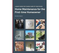 Home Maintenance for the First-time Homeowner: A guide to taking care of your first house, including simple tips to keep things working.