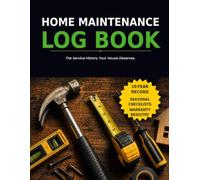 Home Maintenance Log Book: 10-Year Home Repair & Service Record Keeper with Seasonal Checklists, Appliance & Warranty Registry, Contractor Directory, ... - The Service History Your House Deserves