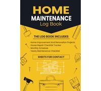 Home Maintenance Log Book: Home Improvement And Renovation Projects, House Repair Checklist Tracker For Scheduling Services and Repairs, Home Maintenance Monthly Schedule, Yearly Maintenance Checklist