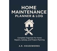 Home Maintenance Planner & Log: Complete Organizer for Home Repairs, Upkeep, and Project Planning
