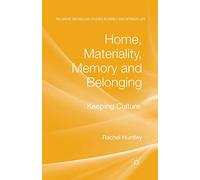Home, Materiality, Memory and Belonging: Keeping Culture (Palgrave Macmillan Studies in Family and Intimate Life)