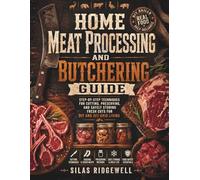 HOME MEAT PROCESSING AND BUTCHERING GUIDE: Step-by-Step Techniques for Cutting, Preserving, and Safely Storing Fresh Cuts for DIY and Off-Grid Living