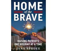 Home of the Brave: Raising Patriots One Holiday at a Time
