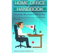 Home Office Handbook - Ergonomic Solutions For Back Pain: How To Establish A Comfortable, Pain-Free Home Workspace (Ergonomic Wellness Series)