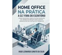 Home Office na Prática: A CLT Fora do Escritório: Como advogar, gerir e evitar passivos no trabalho remoto sem cair em armadilhas da Justiça do Trabalho