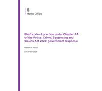 Home Office Research Report Draft code of practice under Chapter 3A of the Police, Crime, Sentencing and Courts Act 2022: government response