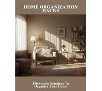 Home Organization Hacks: 350 Simple Solutions To Organize Your Home