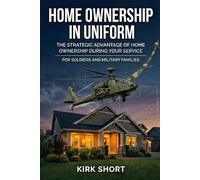 Home Ownership in Uniform: The Strategic Advantage of Home Ownership During Your Service - Army Edition