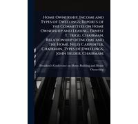 Home Ownership, Income and Types of Dwellings; Reports of the Committees on Home Ownership and Leasing, Ernest T. Trigg, Chairman, Relationship of ... Types of Dwellings, John Ihlder, Chairman;