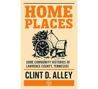 Home Places: Some Community Histories of Lawrence County, Tennessee