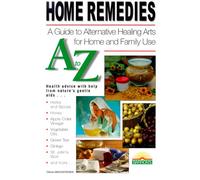 Home Remedies A to Z: The Best Home and Natural Remedies