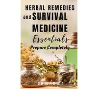 Home Remedies and Survival Medicine Essentials: Prepare Completely