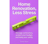 Home Renovation, Less Stress: The owner builder guide for beginners: budget plans, contractor checklists, daily schedules, and step-by-step control over your project.