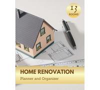 Home Renovation Planner And Organizer: House Remodeling Planner For 13 Rooms / Projects, Renovation Project Tracker and Journal