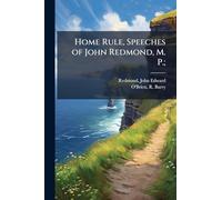 Home Rule, Speeches of John Redmond, M. P.;