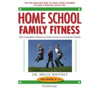 Home School Family Fitness: The Complete Physical Education Curriculum for Grades K-12
