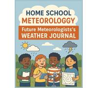 Home School Meteorology: A hands-on science and weather journal to track, observe, and explore rain, wind, and earth science