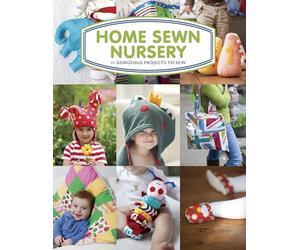 Home Sewn Nursery: 12 Gorgeous Projects to Sew for the Nursery