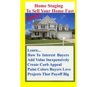 Home Staging To Sell Your Home Fast: Over 100 Home Decor Tips to Sell Your Home Fast Or How to Stage Your Home for a Quick Home Sale