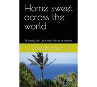 Home sweet across the world: Be ready for your new life as a nomad (Nomad life)
