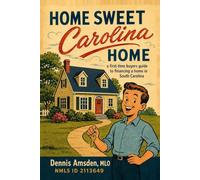 HOME SWEET Carolina HOME: A First-Time Buyer's Guide to Financing a Home in South Carolina