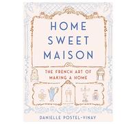 Home Sweet Maison: The French Art of Making a Home