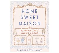 Home Sweet Maison: The French Art of Making a Home by Danielle Postel-Vinay (Eng