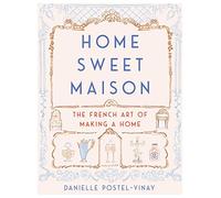 Home Sweet Maison: The French Art of Making a Home