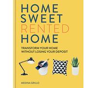Home Sweet Rented Home : Transform Your Home Without Losing Your Deposit