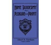Home Taxidermy For Pleasure And Profit (Legacy Edition): A Classic Manual On Traditional Animal Stuffing and Display Techniques And Preservation ... Doublebit Library of Tanning and Taxidermy)