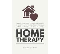 Home Therapy: Transform Your Living Space into a Sanctuary for Mental Wellness, Anxiety Relief, and Deep Healing