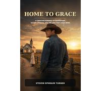 Home to Grace: A Christian Romance of Redemption, Second Chances, and the Love That Leads Home