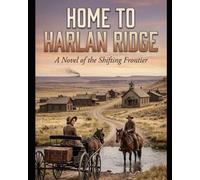 Home to Harlan Ridge: A Clean & Wholesome Historical Western Romance of Love, Redemption, and New Beginnings on the American Frontier (American West)