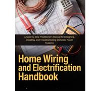 HOME WIRING AND ELECTRIFICATION HANDBOOK: A STEP-BY-STEP PRACTITIONER'S MANUAL FOR DESIGNING, INSTALLING, AND TROUBLESHOOTING DOMESTIC POWER SYSTEMS ... HOMEOWNERS, TECH ENTHUSIASTS, AND GARDENERS)