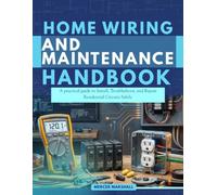 Home Wiring and Maintenance Handbook: A practical guide to Install, Troubleshoot, and Repair Residential Circuits Safely