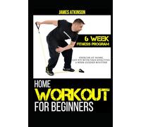 Home Workout For Beginners: 6-Week Fitness Program with Fat Burning Workouts for Long-term Weight Loss (Beginner fitness mindset & home workouts)
